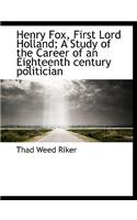 Henry Fox, First Lord Holland; A Study of the Career of an Eighteenth Century Politician