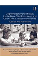 Cognitive Behavioral Therapy for the Busy Child Psychiatrist and Other Mental Health Professionals