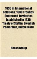1630 in International Relations: 1630 Treaties, States and Territories Established in 1630, Treaty of Stettin, Swedish Pomerania, Dutch Brazil(English)