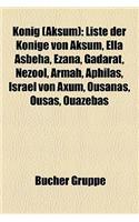 Konig (Aksum): Liste Der Konige Von Aksum, Ella Asbeha, Ezana, Gadarat, Nezool, Armah, Aphilas, Israel Von Axum, Ousanas, Ousas, Ouaz