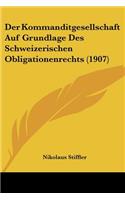 Der Kommanditgesellschaft Auf Grundlage Des Schweizerischen Obligationenrechts (1907): (German)