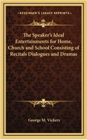The Speaker's Ideal Entertainments for Home, Church and School Consisting of Recitals Dialogues and Dramas
