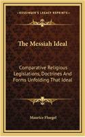 The Messiah Ideal: Comparative Religious Legislations, Doctrines and Forms Unfolding That Ideal
