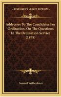 Addresses To The Candidates For Ordination, On The Questions In The Ordination Service (1878)