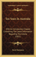 Ten Years In Australia: With An Introductory Chapter Containing The Latest Information Regarding The Colony (1851)(English)