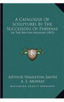 A Catalogue Of Sculptures By The Successors Of Pheidias