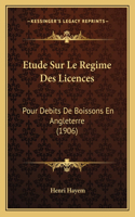 Etude Sur Le Regime Des Licences: Pour Debits De Boissons En Angleterre (1906)(French)