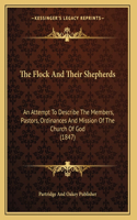 The Flock And Their Shepherds: An Attempt To Describe The Members, Pastors, Ordinances And Mission Of The Church Of God (1847)