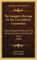 Smuggler's Revenge Or The Lost Child Of Lanemarken: A Tale Designed Chiefly For The Amusement And Instruction Of Youth (1884)