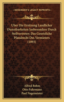 Uber Die Ersitzung Landlicher Dienstbarkeiten Insbesondere Durch Stellvertreter; Das Gesetzliche Pfandrecht Des Vermieters (1893)