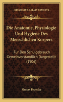 Anatomie, Physiologie Und Hygiene Des Menschlichen Korpers: Fur Den Schulgebrauch Gemeinverstandlich Dargestellt (1906)