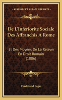 De L'Inferiorite Sociale Des Affranchis A Rome: Et Des Moyens De La Relever En Droit Romain (1886)