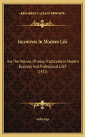 Incentives In Modern Life: Are The Motives Of Jesus Practicable In Modern Business And Professional Life? (1922)