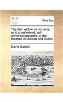 The Irish Widow, in Two Acts, as It Is Performed, with Universal Applause, at the Theatres in London and Dublin.