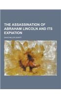 The Assassination of Abraham Lincoln and Its Expiation: (English)