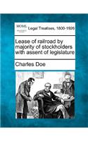 Lease of Railroad by Majority of Stockholders with Assent of Legislature