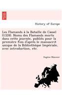 Les Flamands a la Bataille de Cassel (1328). Noms Des Flamands Morts Dans Cette Journe E, Publie S Pour La Premie Re Fois D'Apre S Le Manuscrit Unique de La Bibliothe Que Impe Riale, Avec Introduction, Etc.