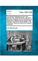 The Whole Proceedings on the Trial, Between Mrs. Rebecca Minifie, and W. D. Best, Esq. Sergeant at Law, and Member of Parliament, Charged with an Assault Upon Rebecca, the Wife of James Minifie, in His Chambers, Where She Went at His Request, Conce