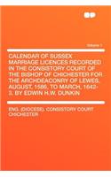 Calendar of Sussex Marriage Licences Recorded in the Consistory Court of the Bishop of Chichester for the Archdeaconry of Lewes, August, 1586, to March, 1642-3. by Edwin H.W. Dunkin Volume 1