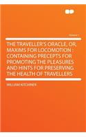 The Traveller's Oracle, Or, Maxims for Locomotion: Containing Precepts for Promoting the Pleasures and Hints for Preserving the Health of Travellers Volume 1