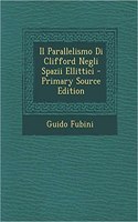 Il Parallelismo Di Clifford Negli Spazii Ellittici - Primary Source Edition
