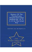 History of the Pennsylvania Hospital Unit (Base Hospital No. 10, U. S. A.) in the Great War - War College Series