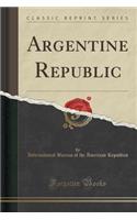 Argentine Republic (Classic Reprint)