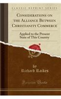 Considerations on the Alliance Between Christianity Commerce: Applied to the Present State of This Country (Classic Reprint)