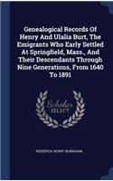 Genealogical Records Of Henry And Ulalia Burt, The Emigrants Who Early Settled At Springfield, Mass., And Their Descendants Through Nine Generations, From 1640 To 1891