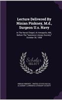 Lecture Delivered By Ninian Pinkney, M.d., Surgeon U.s. Navy: In The Naval Chapel, At Annapolis, Md., Before The "lawrence Literary Society," October 30, 1858