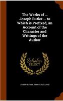 Works of ... Joseph Butler ... to Which is Prefixed, an Account of the Character and Writings of the Author