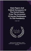 State Papers And Publick Documents Of The United States From The Accession Of George Washington To The Presidency