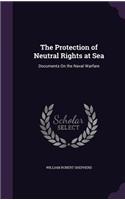 Protection of Neutral Rights at Sea: Documents On the Naval Warfare