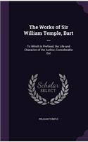 The Works of Sir William Temple, Bart ...: To Which Is Prefixed, the Life and Character of the Author, Considerable Enl