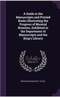 A Guide to the Manuscripts and Printed Books Illustrating the Progress of Musical Notation, Exhibited in the Department of Manuscripts and the King's Library