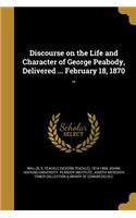 Discourse on the Life and Character of George Peabody, Delivered ... February 18, 1870 ..