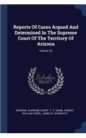 Reports Of Cases Argued And Determined In The Supreme Court Of The Territory Of Arizona; Volume 10