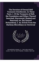 The Doctrine of Eternal Hell Torments Overthrown. In Three Parts. 1. Of the Torments of Hell, the Foundation and Pillars Thereof Searched, Discovered, Shaked and Removed, etc. [by Samuel Richardson]. 2. An Article From the Harleian Miscellany on Un