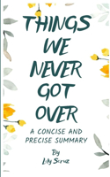 Things We Never Got Over (A Concise and Precise Summary)