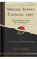 Special Supply Catalog, 1907: A Great Money-Saver for Threshermen (Classic Reprint)