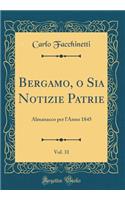 Bergamo, O Sia Notizie Patrie, Vol. 31: Almanacco Per l'Anno 1845 (Classic Reprint): Almanacco Per l'Anno 1845 (Classic Reprint)