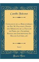 Catalogue de la Bibliothèque de Feu M. Falconet, Doyen Des Médecins de la Faculté de Paris, de l'Académie Royale Des Inscriptions Et Belles-Lettres, &c, Vol. 2 (Classic Reprint)