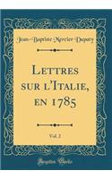 Lettres Sur l'Italie, En 1785, Vol. 2 (Classic Reprint)
