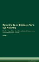 Reversing Snow Blindness / ARC Eye Naturally the Raw Vegan Plant-Based Detoxification & Regeneration Workbook for Healing Patients. Volume 2