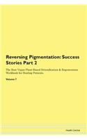 Reversing Pigmentation: Success Stories Part 2 The Raw Vegan Plant-Based Detoxification & Regeneration Workbook for Healing Patients.Volume 7