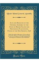Acts and Resolves of the General Assembly of the State of Rhode Island and Providence Plantations, Passed at the May Session, 1858: With the Roll of Members, Proceedings of the Two Houses in Grand Committee, and Reports Ordered to Be Published