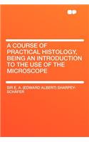 A Course of Practical Histology, Being an Introduction to the Use of the Microscope