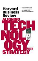 Harvard Business Review on Aligning Technology with Strategy