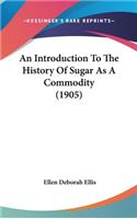 An Introduction To The History Of Sugar As A Commodity (1905)