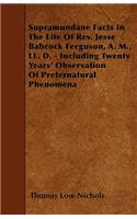 Supramundane Facts In The Life Of Rev. Jesse Babcock Ferguson, A. M., LL. D. - Including Twenty Years' Observation Of Preternatural Phenomena